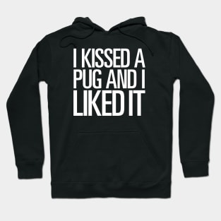 I KISSED A PUG AND I LIKED IT Hoodie